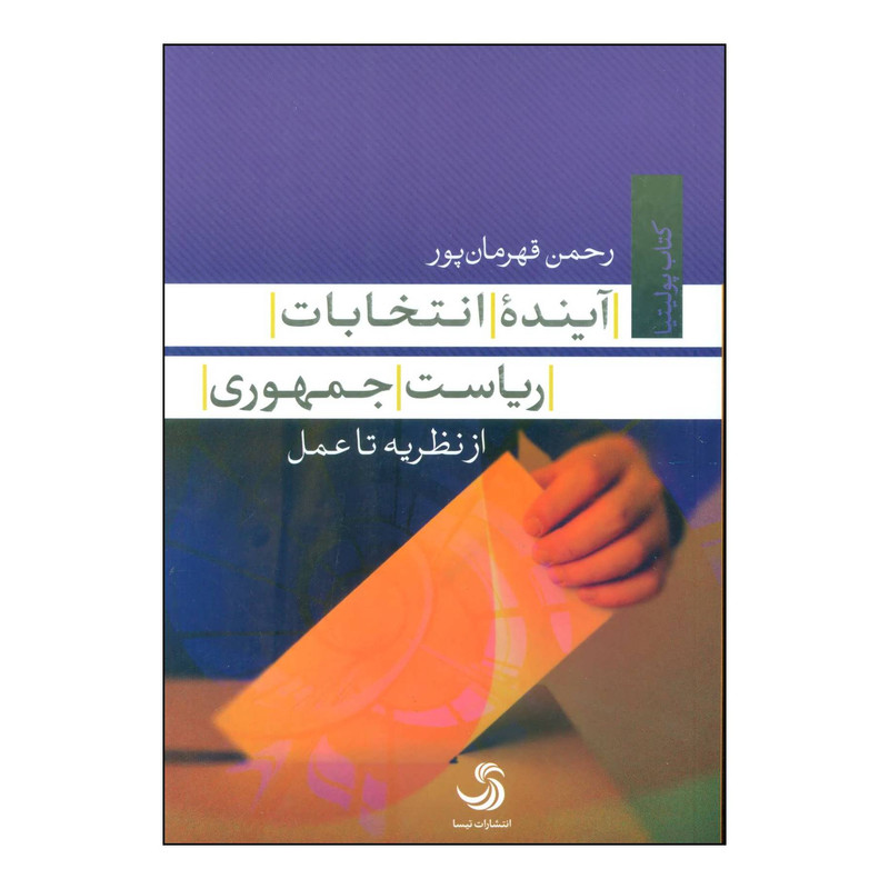 کتاب آینده انتخابات ریاست جمهوری اثر رحمن قهرمان پور نشر تیسا