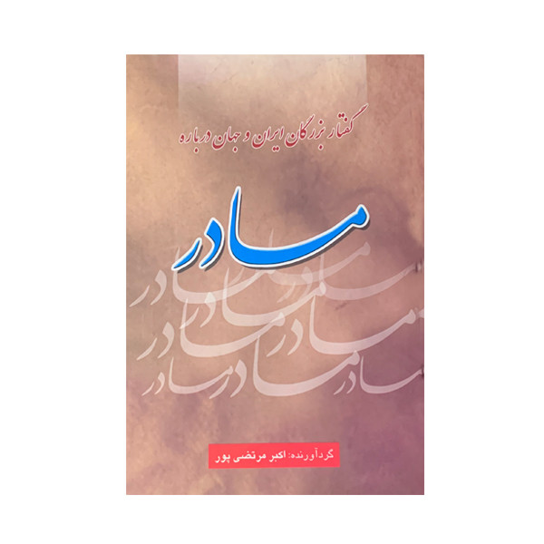 کتاب گفتار بزرگان ایران و جهان درباره مادر اثر اکبر مرتضی پور انتشارات عطار