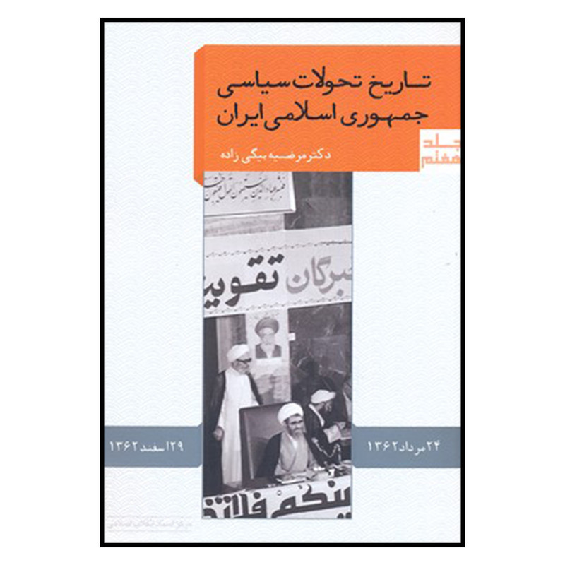 کتاب تاريخ تحولات سياسي جمهوري اسلامي ايران اثر مرضيه بيگي زاده نشر مركز اسناد انقلاب جلد 7