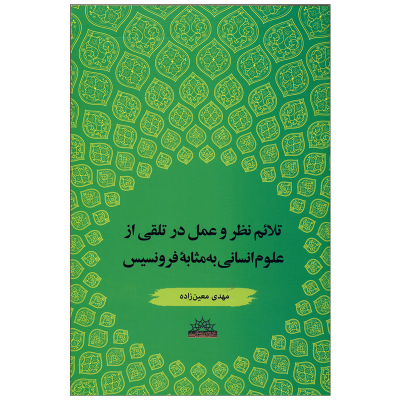 کتاب تلائم نظر و عمل در تلقی از علوم انسانی به مثابۀ فرونسیس اثر مهدی معین زاده انتشارات پژوهشگاه علوم انسانی و مطالعات فرهنگی