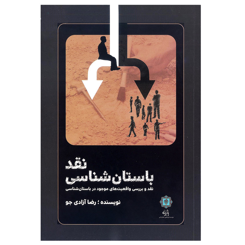 کتاب نقد باستان شناسی (نقد و بررسی واقعیت های موجود در باستان شناسی) اثر رضا آزادی جو انتشارات پازینه