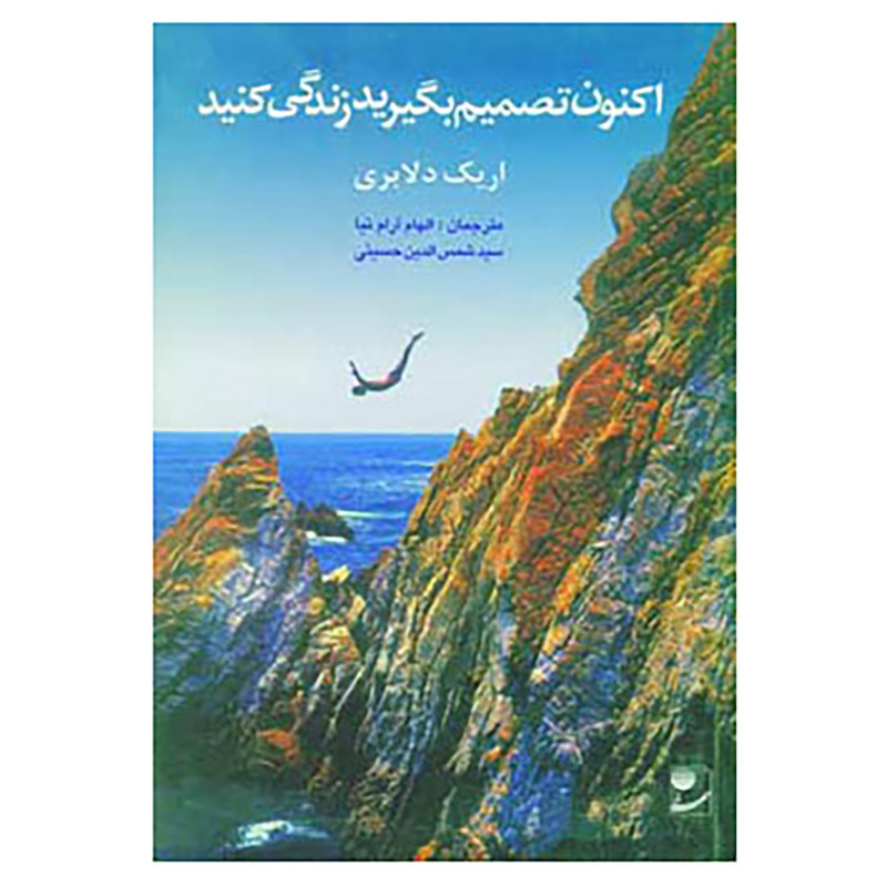کتاب اکنون تصمیم بگیرید زندگی کنید اثر اریک دلابری