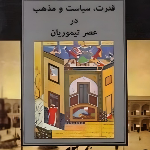 کتاب قدرت، سیاست و مذهب در عصر تیموریان اثر بئاتريس فوربزمنز انتشارات مولی