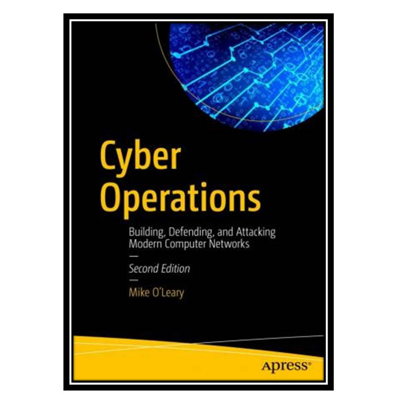 کتاب Cyber Operations: Building, Defending, and Attacking Modern Computer Networks اثر Mike O’Leary انتشارات مؤلفین طلایی