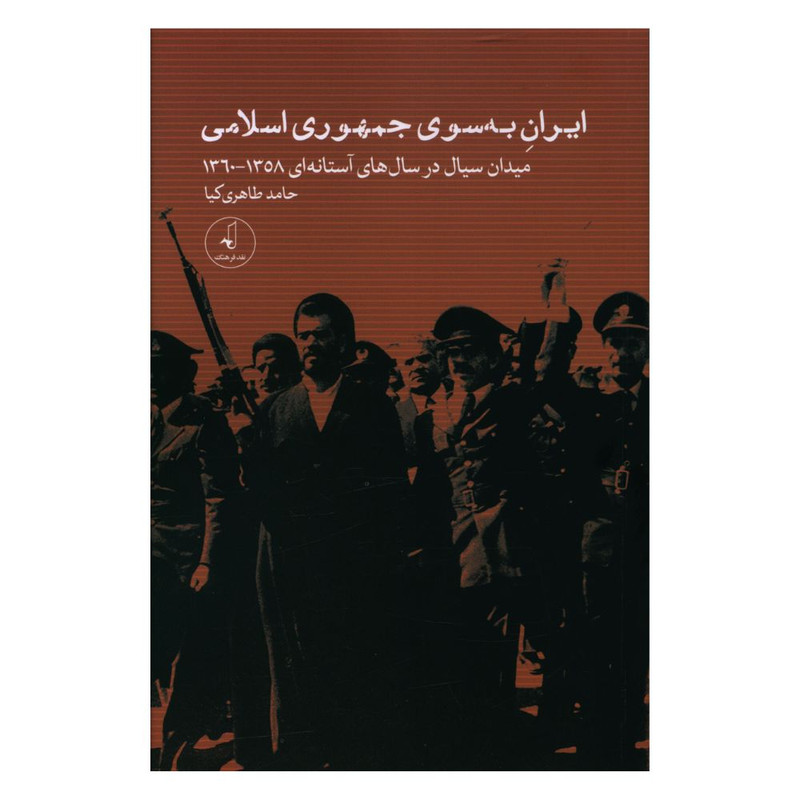 کتاب ایران به سوی جمهوری اسلامی اثر حامد طاهری کیا انتشارات نقد فرهنگ