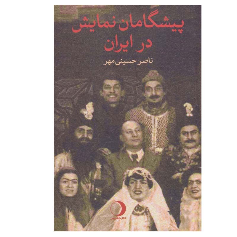 خرید و قیمت کتاب پیشگامان نمایش در ایران اثر ناصر حسینی مهر انتشارات ماهریس