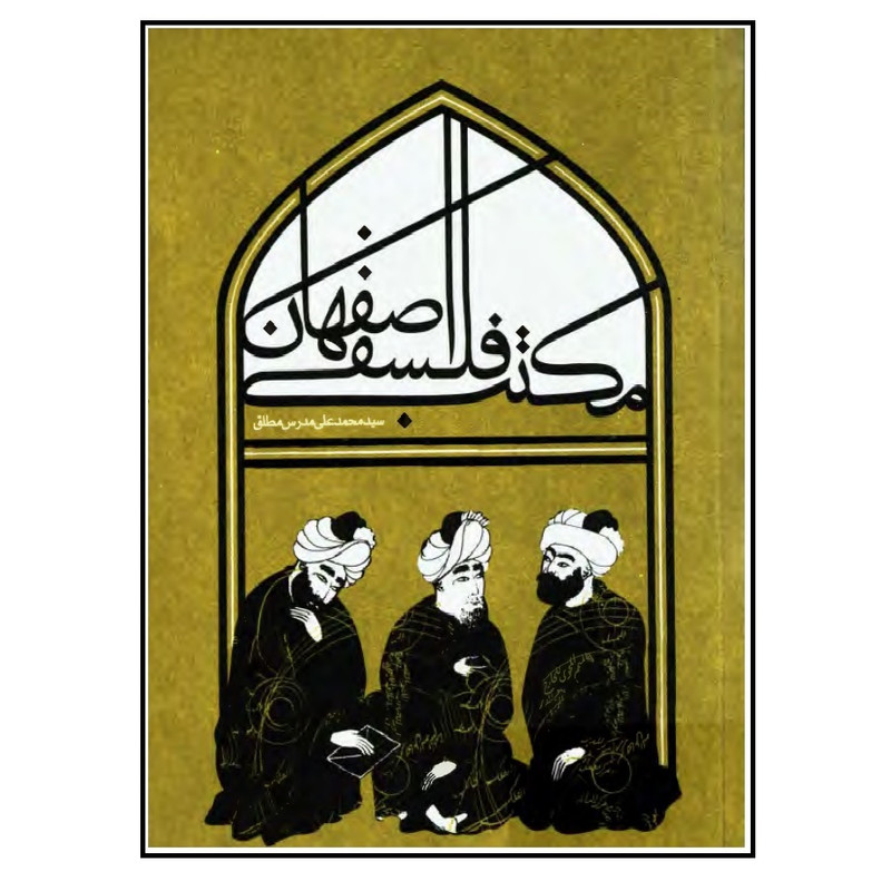کتاب مکتب فلسفی اصفهان اثر سید محمدعلی مدرس مطلق انتشارات کهکشان علم