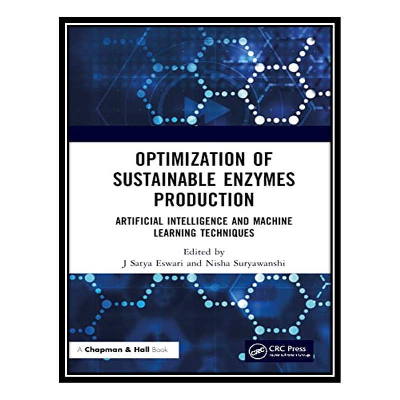کتاب Optimization of Sustainable Enzymes Production: Artificial Intelligence and Machine Learning Techniques اثر J Satya Eswari AND Nisha Suryawanshi انتشارات مؤلفین طلایی