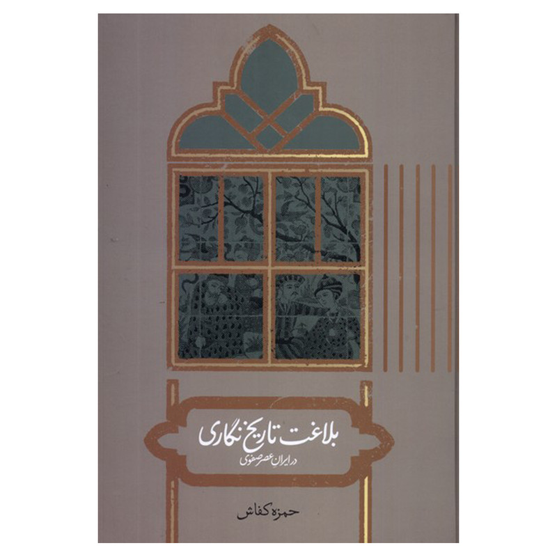 کتاب بلاغت تاریخ نگاری در ایران عصر صفوی اثر حمزه کفاش نشر علمی