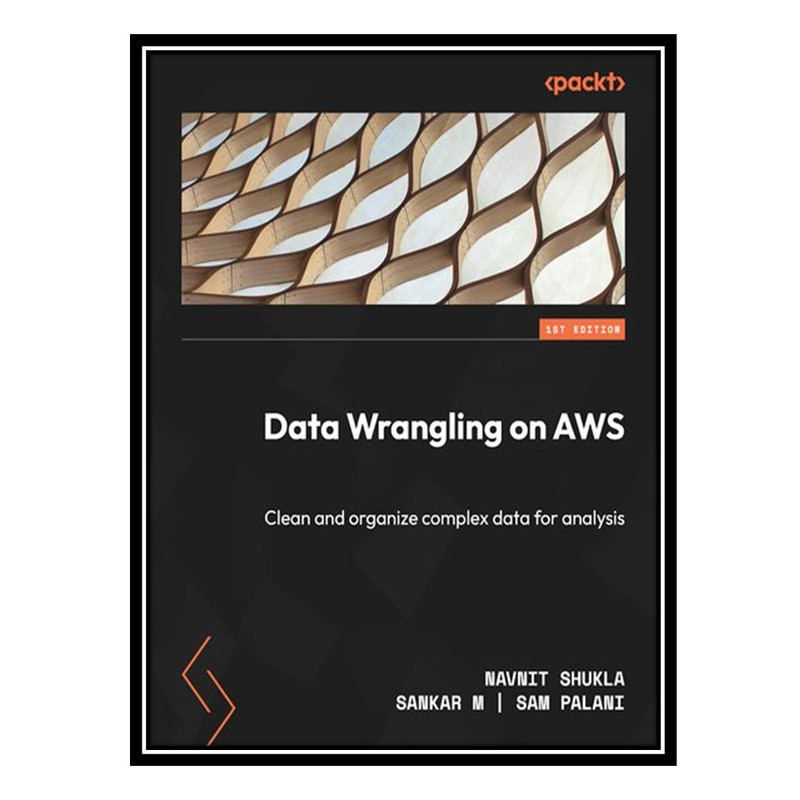 کتاب Data Wrangling on AWS: Clean and organize complex data for analysis اثر جمعی از نویسندگان انتشارات مؤلفین طلایی