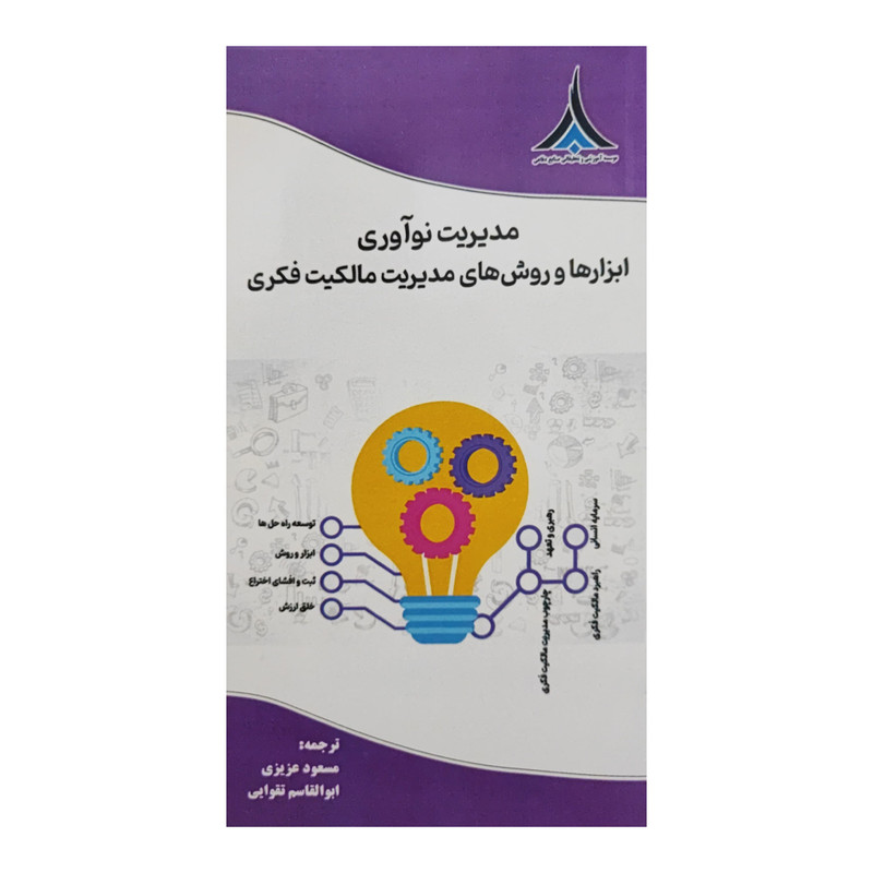 کتاب مدیریت نوآوری ابزارها و روش های مدیریت مالکیت فکری اثر مسعود عزیزی و ابولقاسم تقوایی انتشارات موسسه صنایع دفاعی